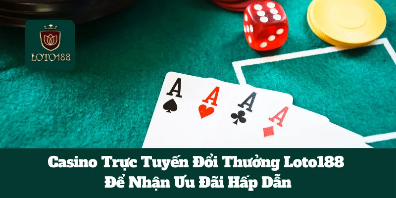 Ghé Thăm Casino Trực Tuyến Đổi Thưởng Loto188 Để Nhận Ưu Đãi Hấp Dẫn 10 Ghé Thăm Casino Trực Tuyến Đổi Thưởng Loto188 Để Nhận Ưu Đãi Hấp Dẫn